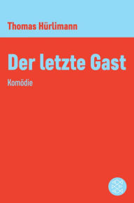 Title: Der letzte Gast: Komödie, Author: Thomas Hürlimann