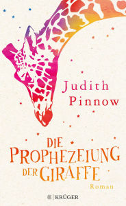 Title: Die Prophezeiung der Giraffe: Roman, Author: Judith Pinnow