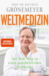 Title: Weltmedizin: Auf dem Weg zu einer ganzheitlichen Heilkunst, Author: Dietrich Grönemeyer