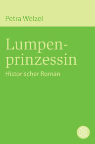 Title: Lumpenprinzessin: Historischer Roman, Author: Petra Welzel