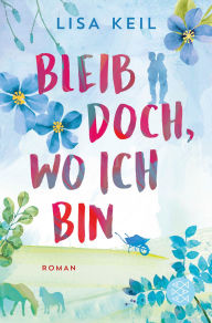 Title: Bleib doch, wo ich bin: Roman, Author: Lisa Keil