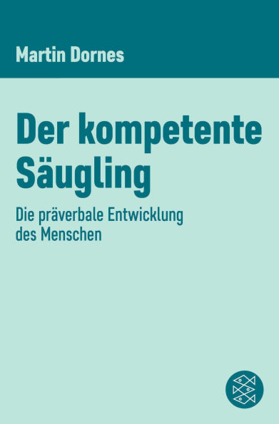 Der kompetente Säugling: Die präverbale Entwicklung des Menschen