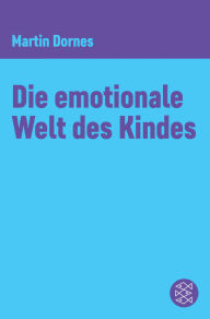 Title: Die emotionale Welt des Kindes, Author: Martin Dornes