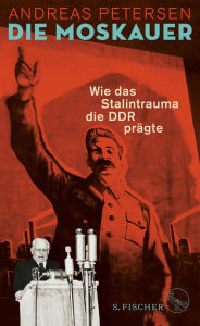 Title: Die Moskauer: Wie das Stalintrauma die DDR prägte, Author: Andreas Petersen