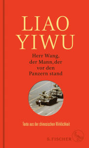 Title: Herr Wang, der Mann, der vor den Panzern stand: Texte aus der chinesischen Wirklichkeit, Author: Liao Yiwu