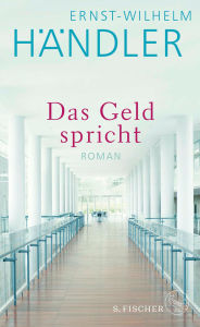 Title: Das Geld spricht: Roman, Author: Ernst-Wilhelm Händler