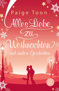 Title: Alles Liebe zu Weihnachten und andere Geschichten: Roman Romantische Geschichten, die die Winterzeit versüßen, Author: Paige Toon