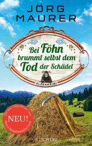 Title: Bei Föhn brummt selbst dem Tod der Schädel: Alpenkrimi, Author: Jörg Maurer