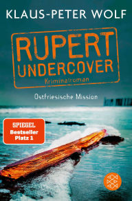 Title: Rupert undercover - Ostfriesische Mission: Kriminalroman, Author: Klaus-Peter Wolf