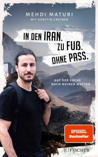 In den Iran. Zu Fuß. Ohne Pass.: Auf der Suche nach meiner Mutter