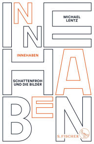 Title: Innehaben: Schattenfroh und die Bilder, Author: Michael Lentz