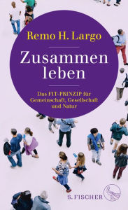 Title: Zusammen leben. Das Fit-Prinzip für Gemeinschaft, Gesellschaft und Natur, Author: Remo H. Largo