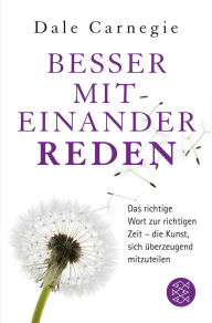 Title: Besser miteinander reden: Das richtige Wort zur richtigen Zeit - die Kunst, sich überzeugend mitzuteilen, Author: Dale Carnegie