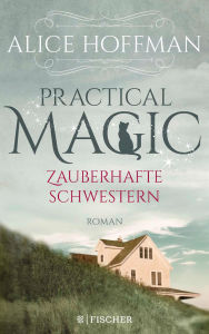 Title: Practical Magic. Zauberhafte Schwestern: Roman, Author: Alice Hoffman