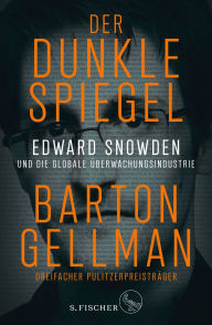 Title: Der dunkle Spiegel - Edward Snowden und die globale Überwachungsindustrie, Author: Barton Gellman