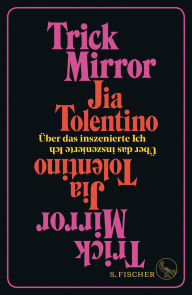 Title: Trick Mirror: Über das inszenierte Ich, Author: Jia Tolentino