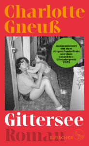 Title: Gittersee: Roman Ausgezeichnet mit dem »aspekte«-Literaturpreis und dem Jürgen Ponto-Preis 2023, Author: Charlotte Gneuß