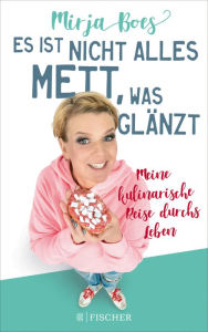 Title: Es ist nicht alles Mett, was glänzt: Meine kulinarische Reise durchs Leben, Author: Mirja Boes