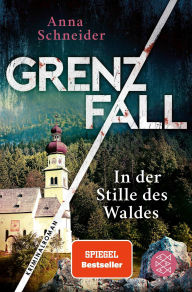 Title: Grenzfall - In der Stille des Waldes: Kriminalroman Die grenzüberschreitende Bestseller-Serie zwischen Deutschland & Österreich - »Mehr davon!« 3sat Kulturzeit, Author: Anna Schneider