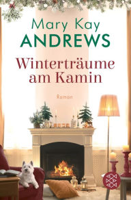 Title: Winterträume am Kamin: Roman In diesem zauberhaften Roman werden Wünsche wahr, Author: Mary Kay Andrews