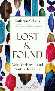 Title: Lost & Found: Vom Verlieren und Finden der Liebe »Ein außergewöhnliches Geschenk von einem Buch.« Helen Macdonald, Author: Kathryn Schulz