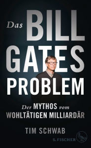 Title: Das Bill-Gates-Problem: Der Mythos vom wohltätigen Milliardär, Author: Tim Schwab