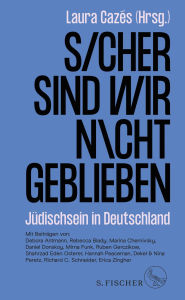 Title: Sicher sind wir nicht geblieben: Jüdischsein in Deutschland, Author: Laura Cazés