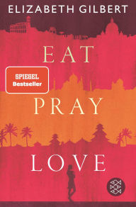 Title: Eat, Pray, Love: Eine Frau auf der Suche nach allem quer durch Italien, Indien und Indonesien, Author: Elizabeth Gilbert