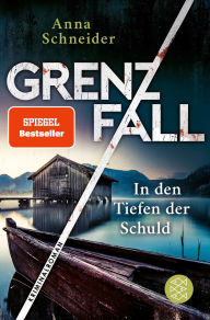 Title: Grenzfall - In den Tiefen der Schuld: Kriminalroman Die grenzüberschreitende Bestseller-Serie zwischen Deutschland & Österreich, Author: Anna Schneider