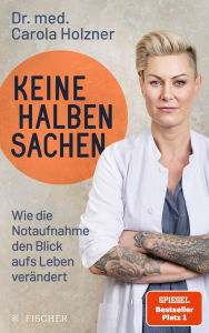 Title: Keine halben Sachen: Wie die Notaufnahme den Blick aufs Leben verändert Doc Caro erzählt neue packende Geschichten aus dem Leben einer Notärztin, Author: Carola Holzner