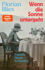 Title: Wenn die Sonne untergeht: Familie Mann in Sanary Der Nr. 1-Bestseller über Thomas Mann und seine Familie im Exil, Author: Florian Illies
