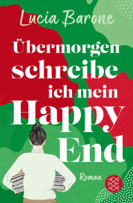 Title: Übermorgen schreibe ich mein Happy End, Author: Lucia Barone