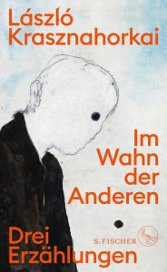 Title: Im Wahn der Anderen: Drei Erzählungen, Author: László Krasznahorkai