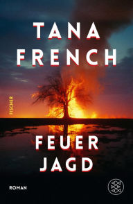 Title: Feuerjagd: Roman Das neue Buch der großen Spannungserzählerin. »Einzigartig stimmungsvoll.« Washington Post, Author: Tana French