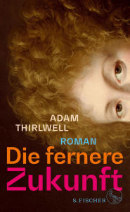 Title: Die fernere Zukunft: Roman, Author: Adam Thirlwell