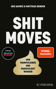 Title: Shitmoves: Vom Manipulieren und Manipuliertwerden Der Spiegel- und #BookTok-Bestseller, Author: Iris Gavric
