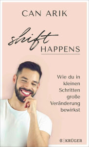 Title: Shift happens: Wie du in kleinen Schritten große Veränderung bewirkst Empowerment und Selbstwirksamkeit von Coach Can Arik, Author: Bilge Can Arik