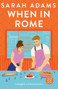 Title: When in Rome: Die deutsche Ausgabe der Wohlfühlromance von der TikTok-Erfolgsautorin, Author: Sarah Adams