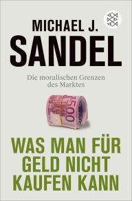 Title: Was man für Geld nicht kaufen kann: Die moralischen Grenzen des Marktes, Author: Michael J. Sandel