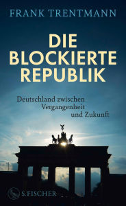 Title: Die blockierte Republik: Deutschland zwischen Vergangenheit und Zukunft, Author: Frank Trentmann