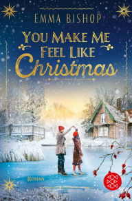 Title: You Make Me Feel Like Christmas: Roman Weihnachtliche Romance im malerischen Schottland, Author: Emma Bishop