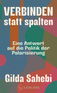 Title: Verbinden statt spalten: Eine Antwort auf die Politik der Polarisierung, Author: Gilda Sahebi