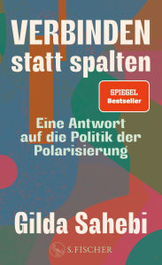 Title: Verbinden statt spalten: Eine Antwort auf die Politik der Polarisierung, Author: Gilda Sahebi