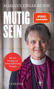 Title: Mutig sein: Die gefeierte Bischöfin - ein Beispiel für Furchtlosigkeit und Zivilcourage, Author: Mariann Edgar Budde