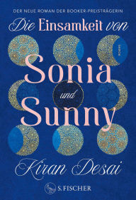 Title: Die Einsamkeit von Sonia und Sunny: Roman Nominiert für den Booker Prize 2025 (Shortlist), Author: Kiran Desai