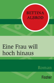 Title: Eine Frau will hoch hinaus, Author: Bettina Albrod