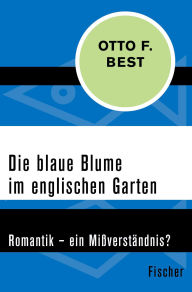 Title: Die blaue Blume im englischen Garten: Romantik - ein Mißverständnis?, Author: Otto F. Best