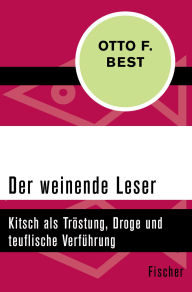 Title: Der weinende Leser: Kitsch als Tröstung, Droge und teuflische Verführung, Author: Otto F. Best