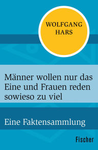 Title: Männer wollen nur das Eine und Frauen reden sowieso zu viel: Eine Faktensammlung, Author: Wolfgang Hars