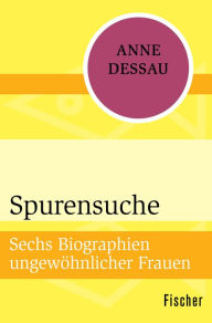 Title: Spurensuche: Sechs Biographien ungewöhnlicher Frauen, Author: Anne Dessau